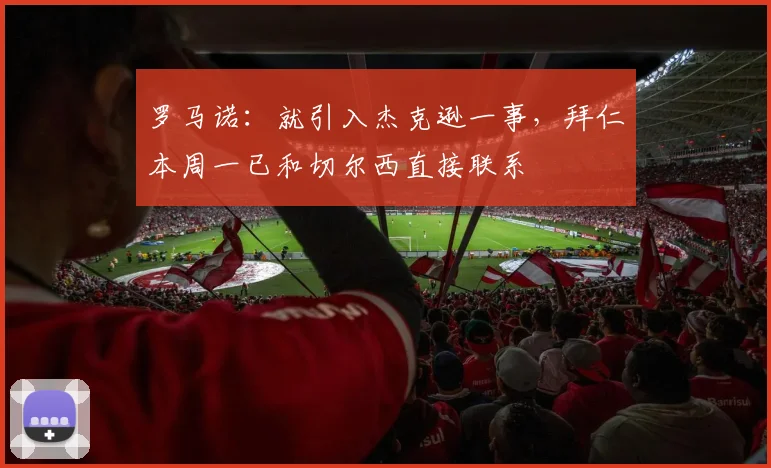 罗马诺：就引入杰克逊一事，拜仁本周一已和切尔西直接联系